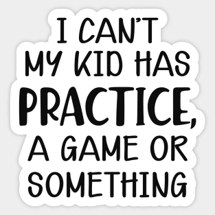 Softball Mom - I can't my kid has practice, a game or something Sticker